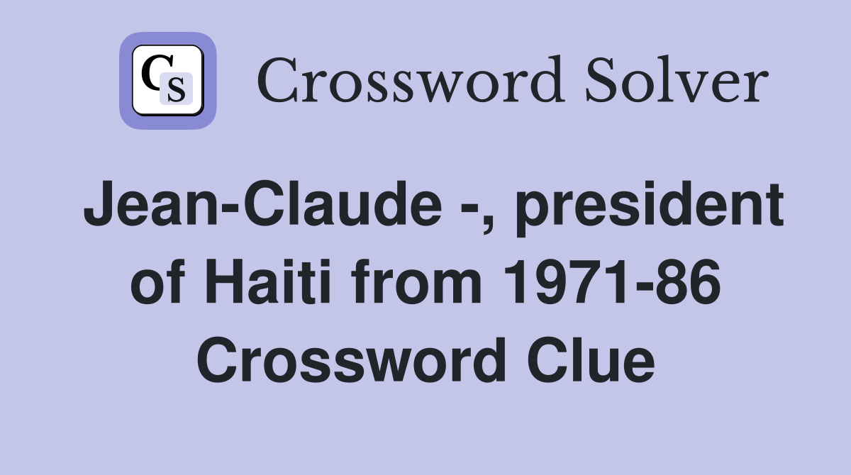 Jean-Claude -, president of Haiti from 1971-86 Crossword Clue