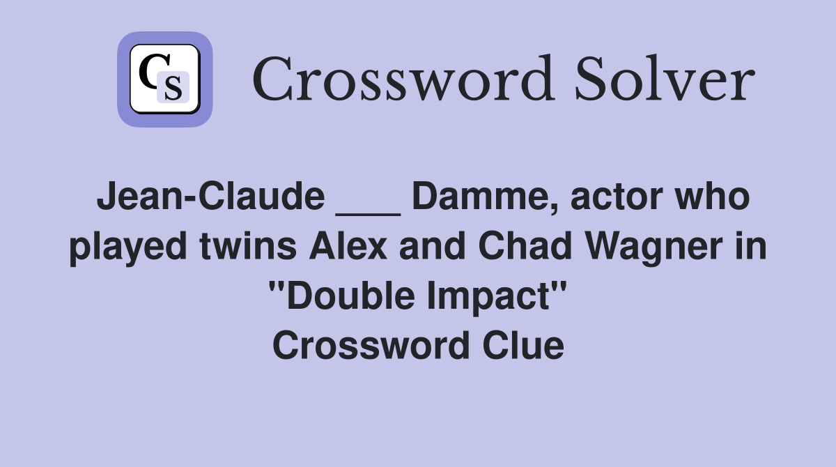 Jean-Claude ___ Damme, actor who played twins Alex and Chad Wagner in "Double Impact" Crossword Clue