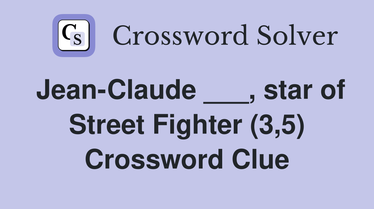 Jean-Claude ___, star of Street Fighter (3,5) Crossword Clue