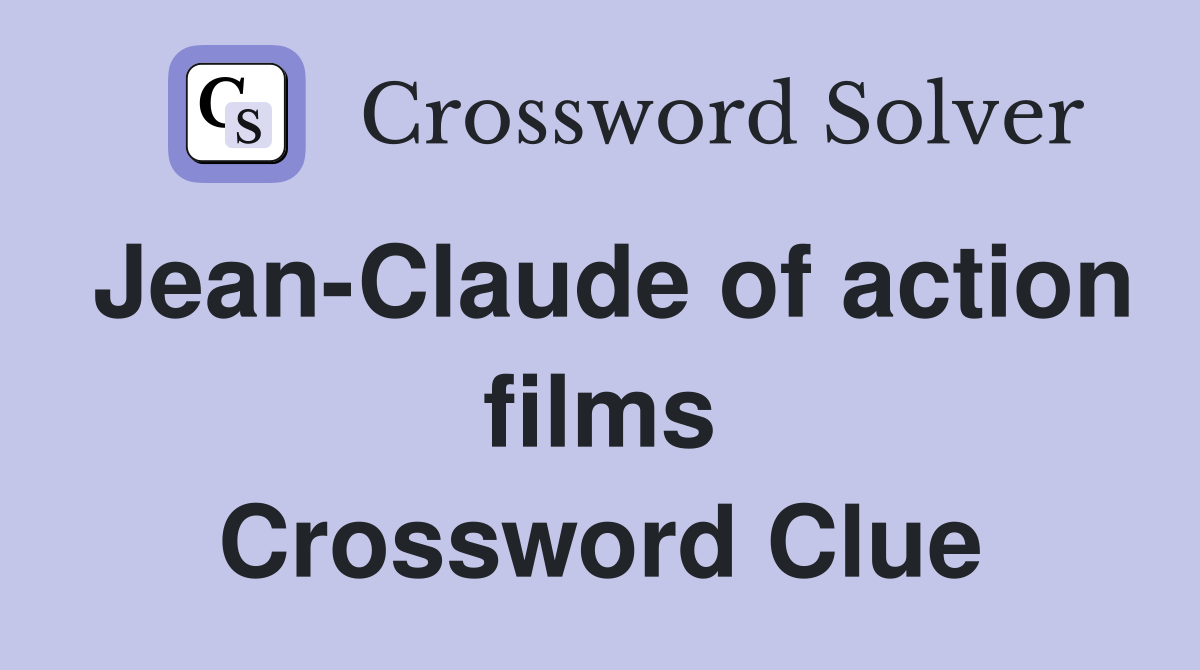 Jean-Claude of action films Crossword Clue