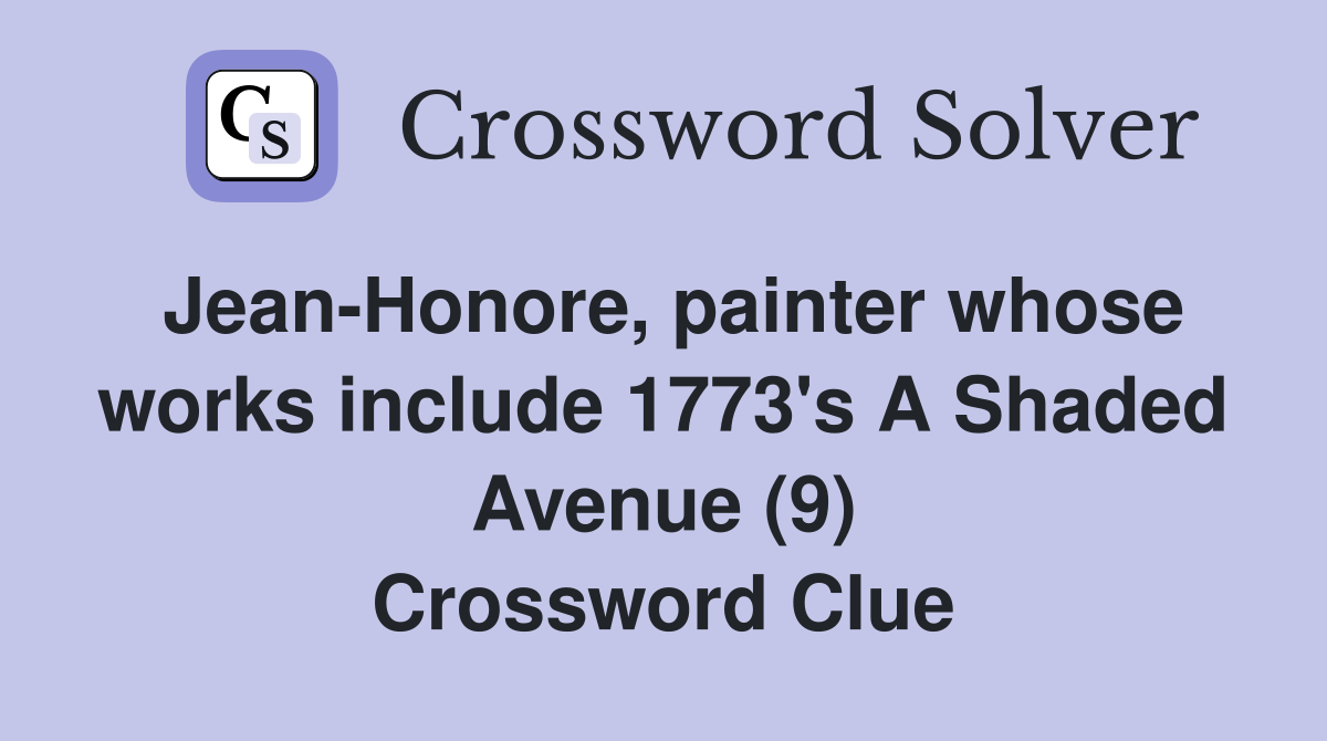 Jean-Honore, painter whose works include 1773's A Shaded Avenue (9) Crossword Clue
