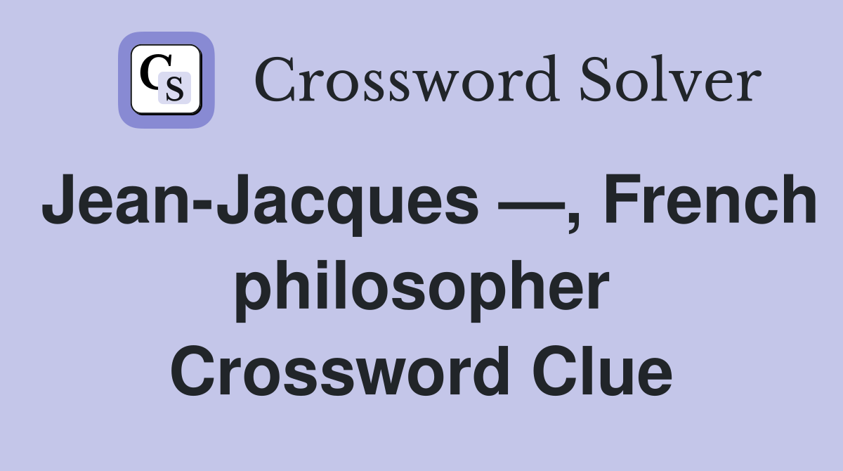 Jean-Jacques —, French philosopher Crossword Clue