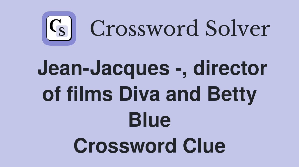 Jean-Jacques -, director of films Diva and Betty Blue Crossword Clue