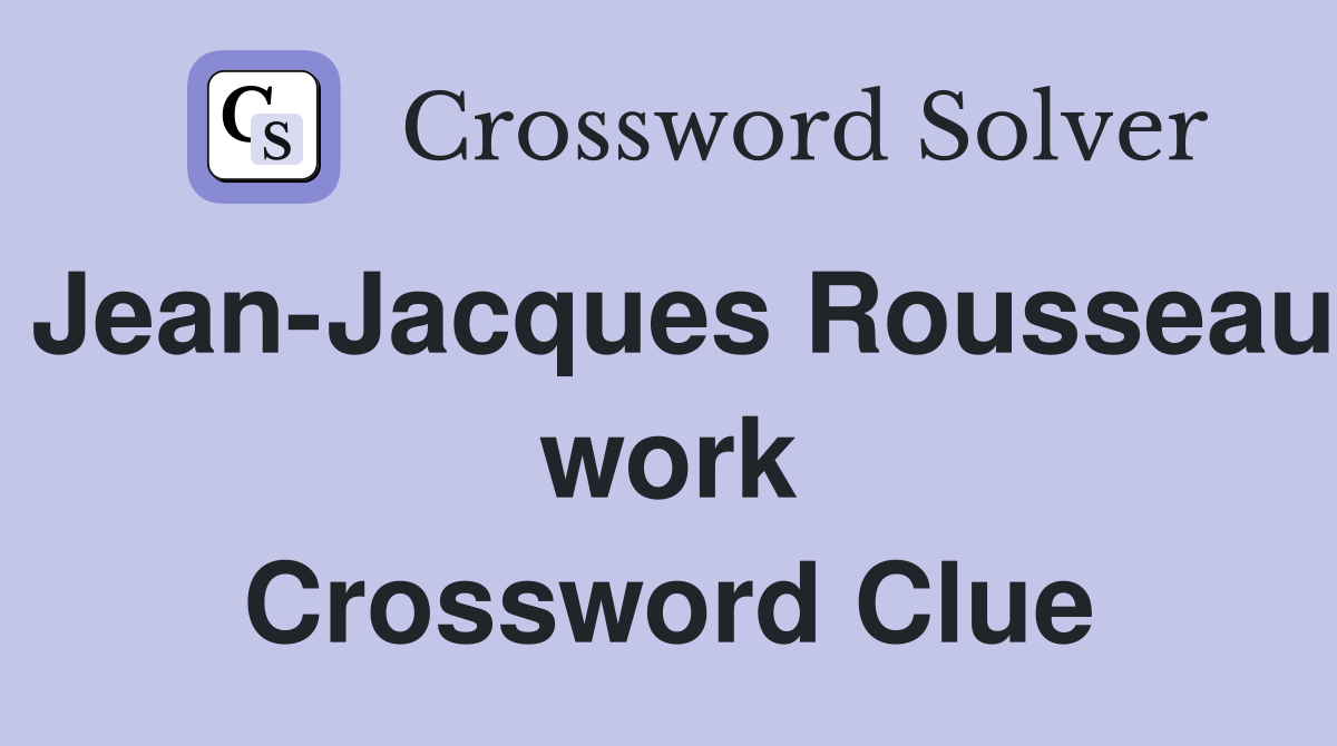 Jean-Jacques Rousseau work Crossword Clue