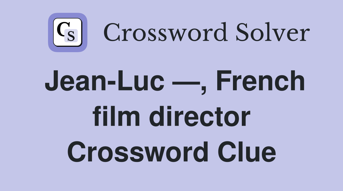 Jean-Luc —, French film director Crossword Clue