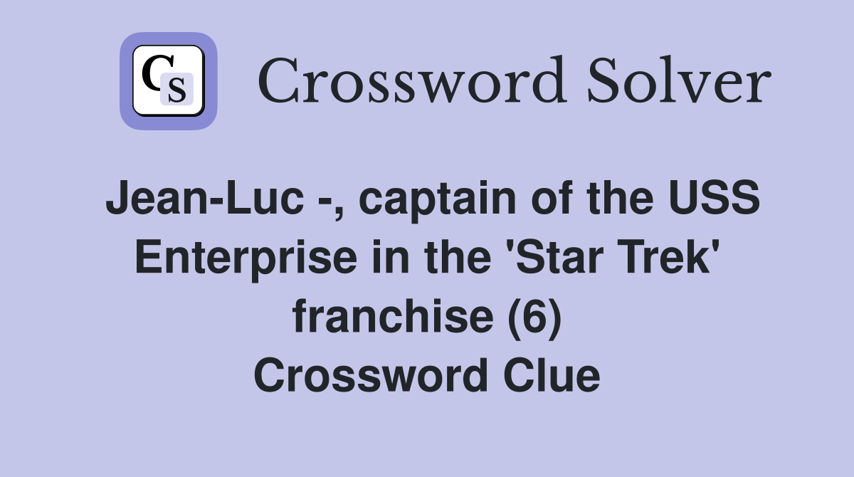 Jean-Luc -, captain of the USS Enterprise in the 'Star Trek' franchise (6) Crossword Clue