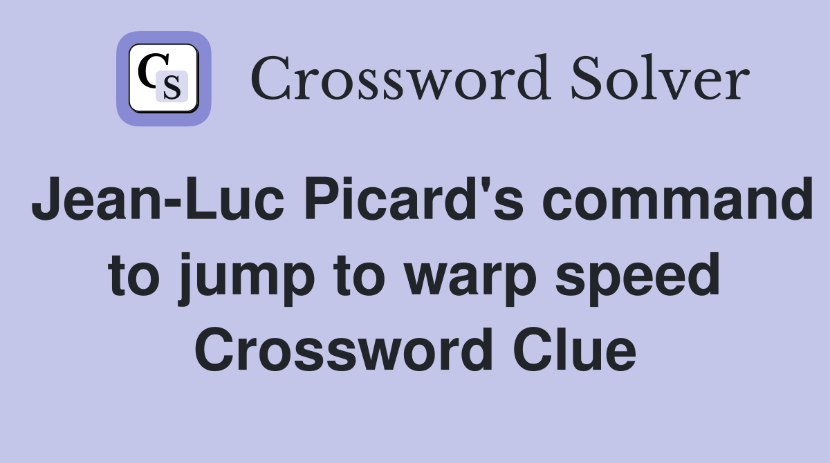 Jean-Luc Picard's command to jump to warp speed Crossword Clue
