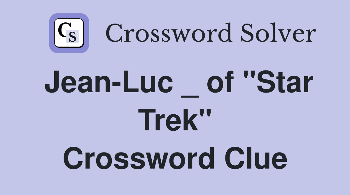 Jean-Luc _ of "Star Trek" Crossword Clue