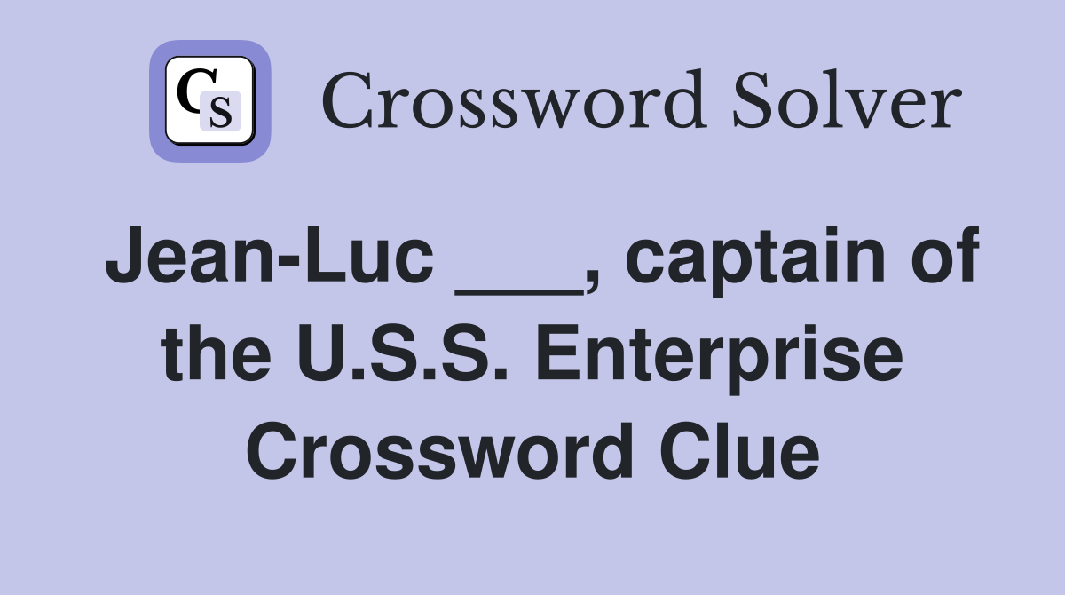 Jean-Luc ___, captain of the U.S.S. Enterprise Crossword Clue