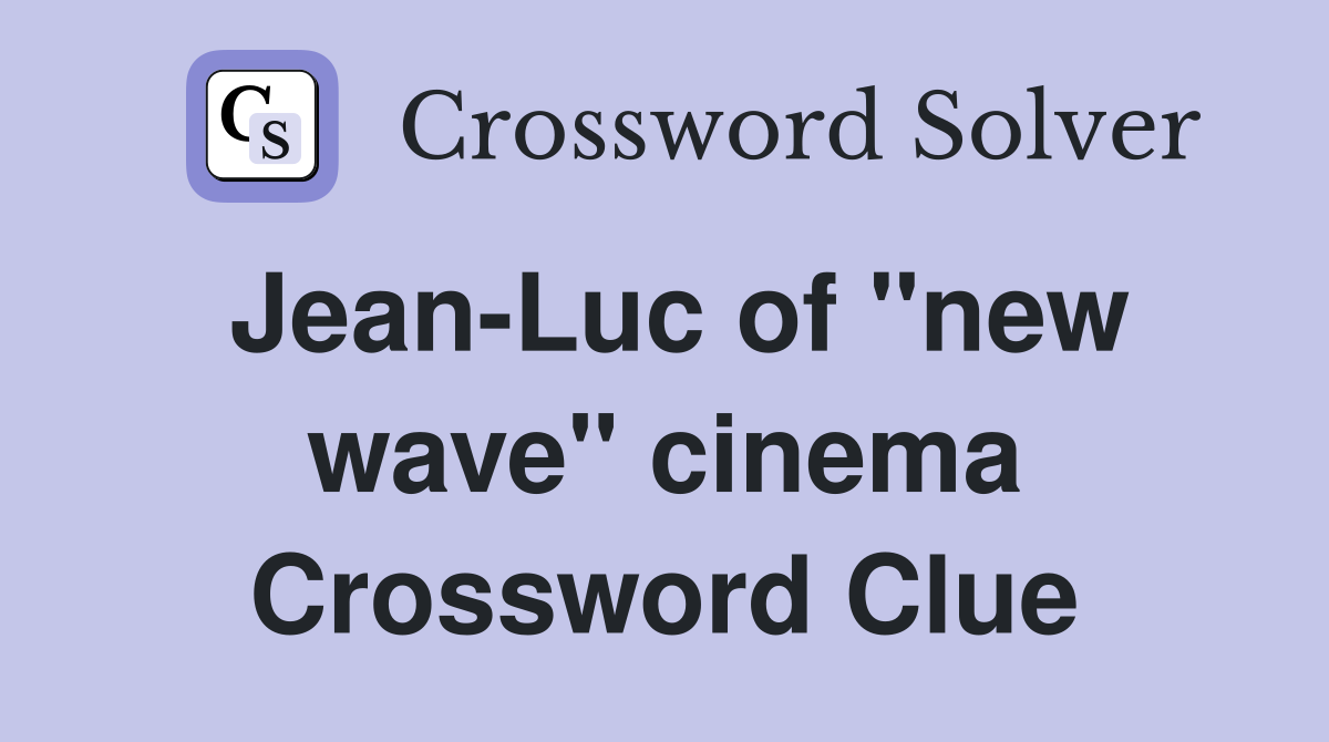 Jean-Luc of "new wave" cinema Crossword Clue