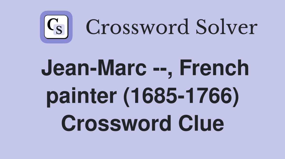Jean-Marc --, French painter (1685-1766) Crossword Clue