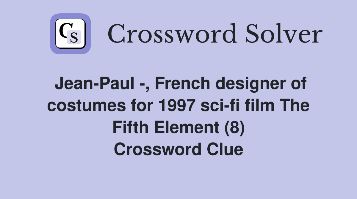 Jean-Paul -, French designer of costumes for 1997 sci-fi film The Fifth Element (8) Crossword Clue