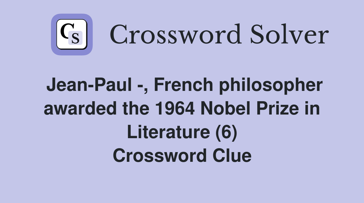Jean-Paul -, French philosopher awarded the 1964 Nobel Prize in Literature (6) Crossword Clue