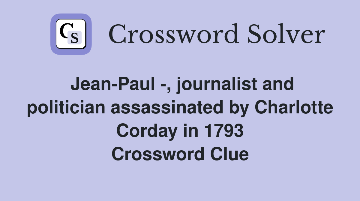 Jean-Paul -, journalist and politician assassinated by Charlotte Corday in 1793 Crossword Clue