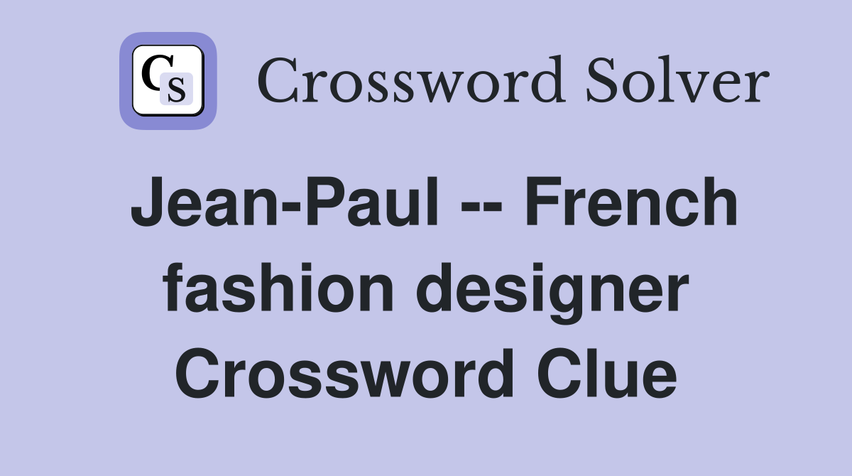 Jean-Paul -- French fashion designer Crossword Clue