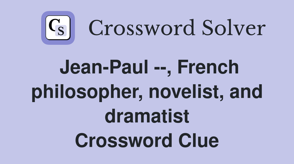 Jean-Paul --, French philosopher, novelist, and dramatist Crossword Clue