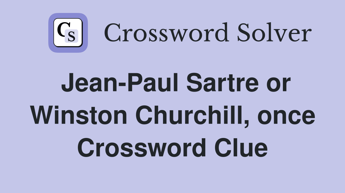 Jean-Paul Sartre or Winston Churchill, once Crossword Clue