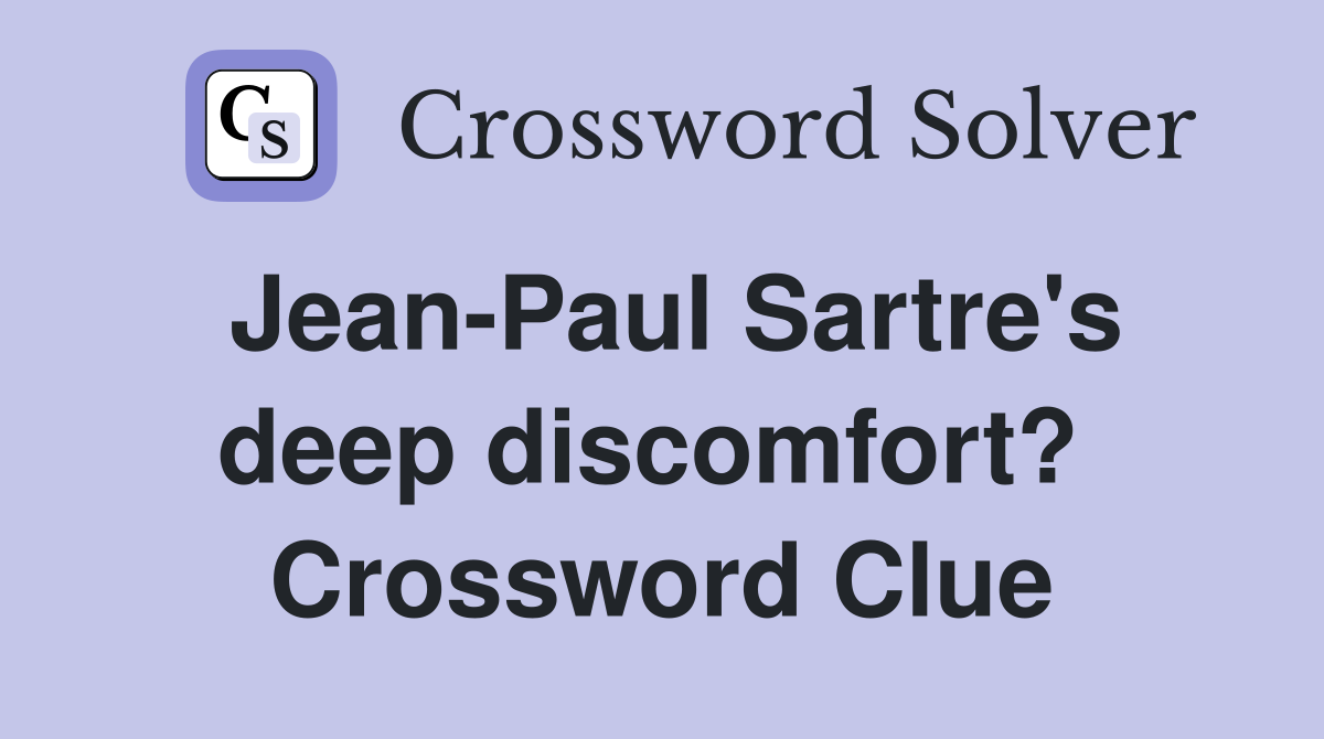 Jean-Paul Sartre's deep discomfort?  Crossword Clue