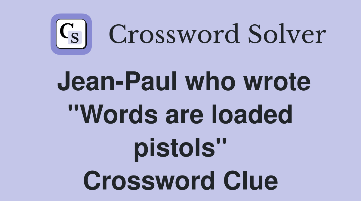 Jean-Paul who wrote "Words are loaded pistols" Crossword Clue