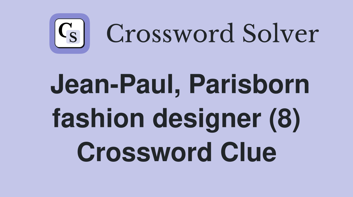 Jean-Paul, Parisborn fashion designer (8) Crossword Clue