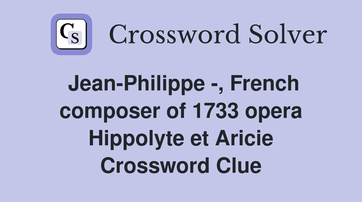 Jean-Philippe -, French composer of 1733 opera Hippolyte et Aricie Crossword Clue