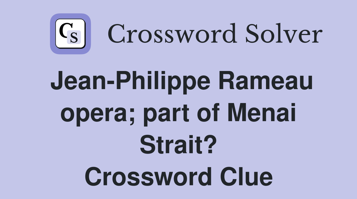 Jean-Philippe Rameau opera; part of Menai Strait? Crossword Clue