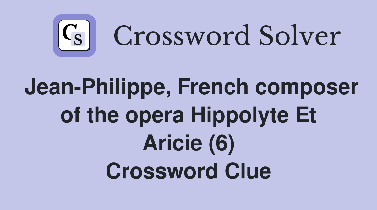 Jean-Philippe, French composer of the opera Hippolyte Et Aricie (6) Crossword Clue