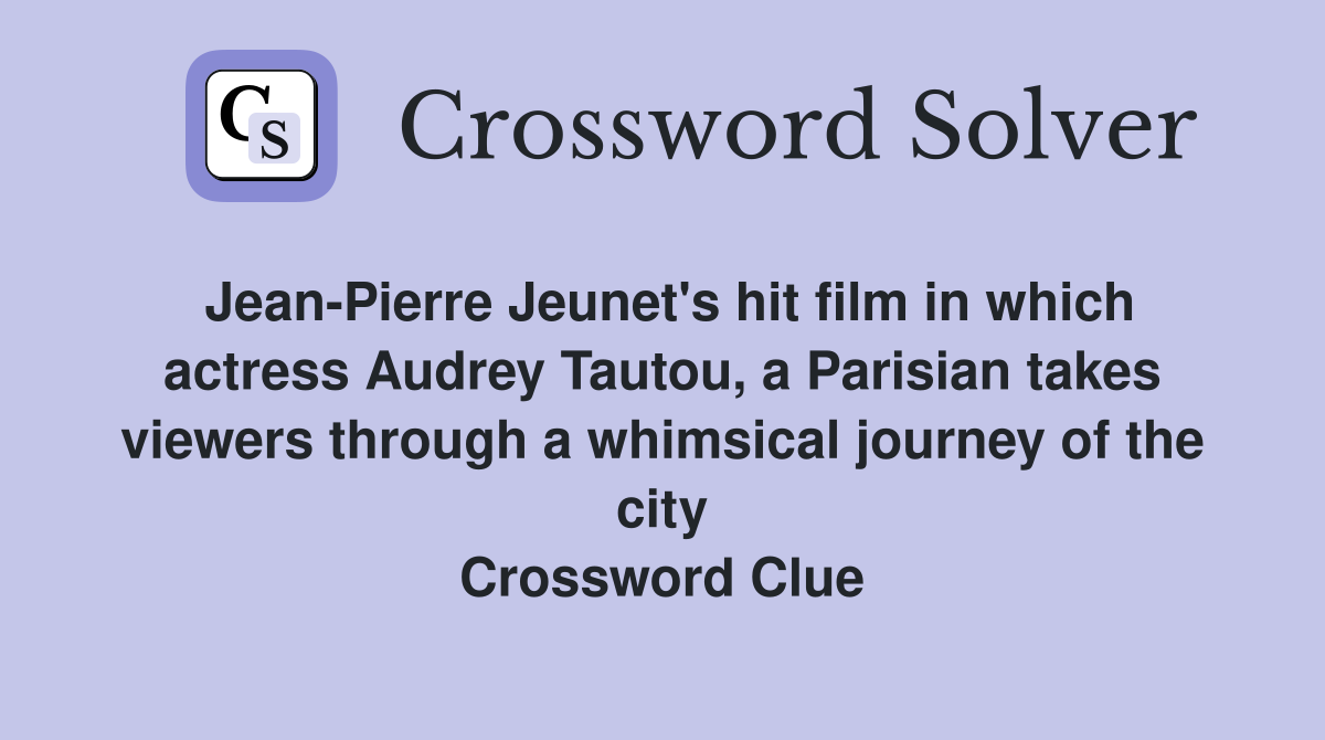 Jean-Pierre Jeunet's hit film in which actress Audrey Tautou, a Parisian takes viewers through a whimsical journey of the city Crossword Clue