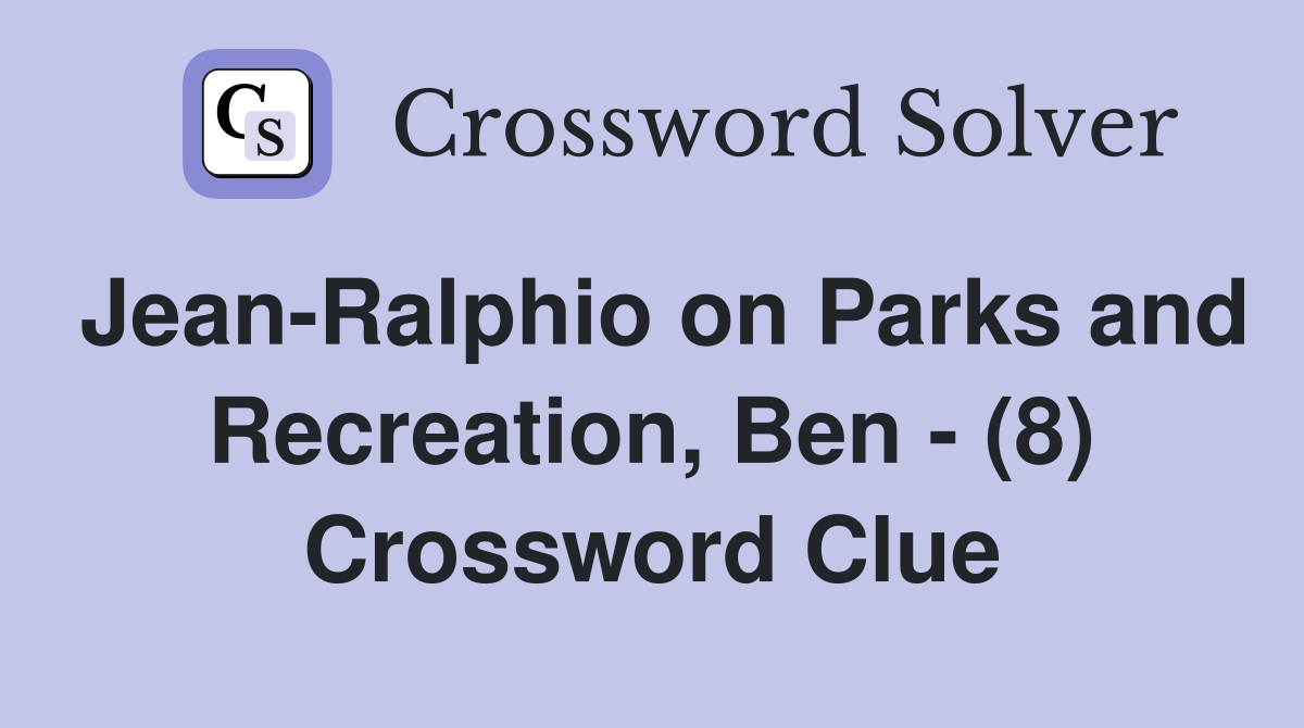 Jean-Ralphio on Parks and Recreation, Ben - (8) Crossword Clue