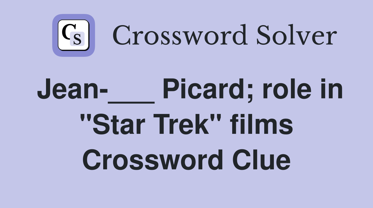 Jean-___ Picard; role in "Star Trek" films Crossword Clue