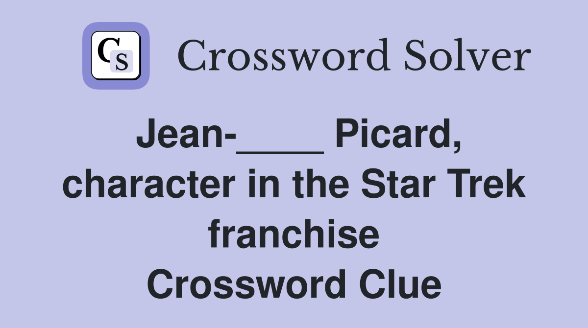 Jean-____ Picard, character in the Star Trek franchise Crossword Clue