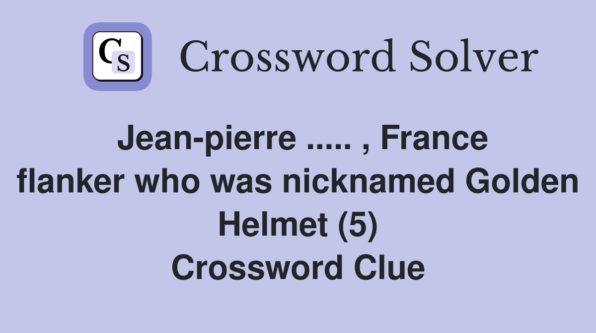 Jean-pierre ..... , France flanker who was nicknamed Golden Helmet (5) Crossword Clue
