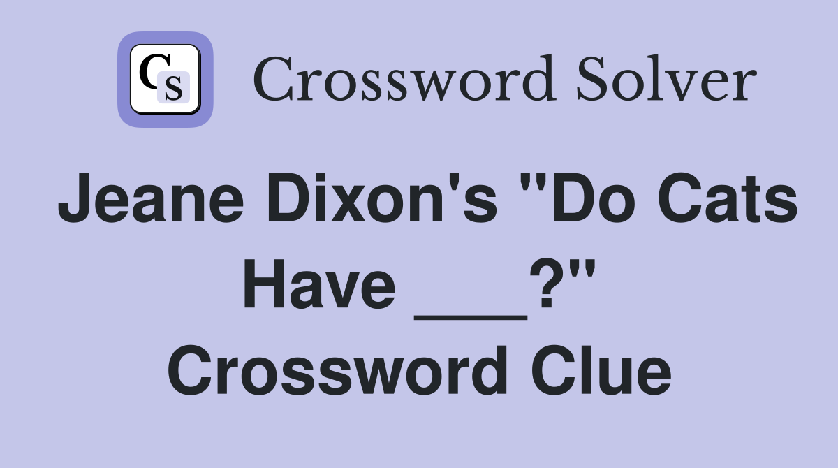 Jeane Dixon's "Do Cats Have ___?" Crossword Clue