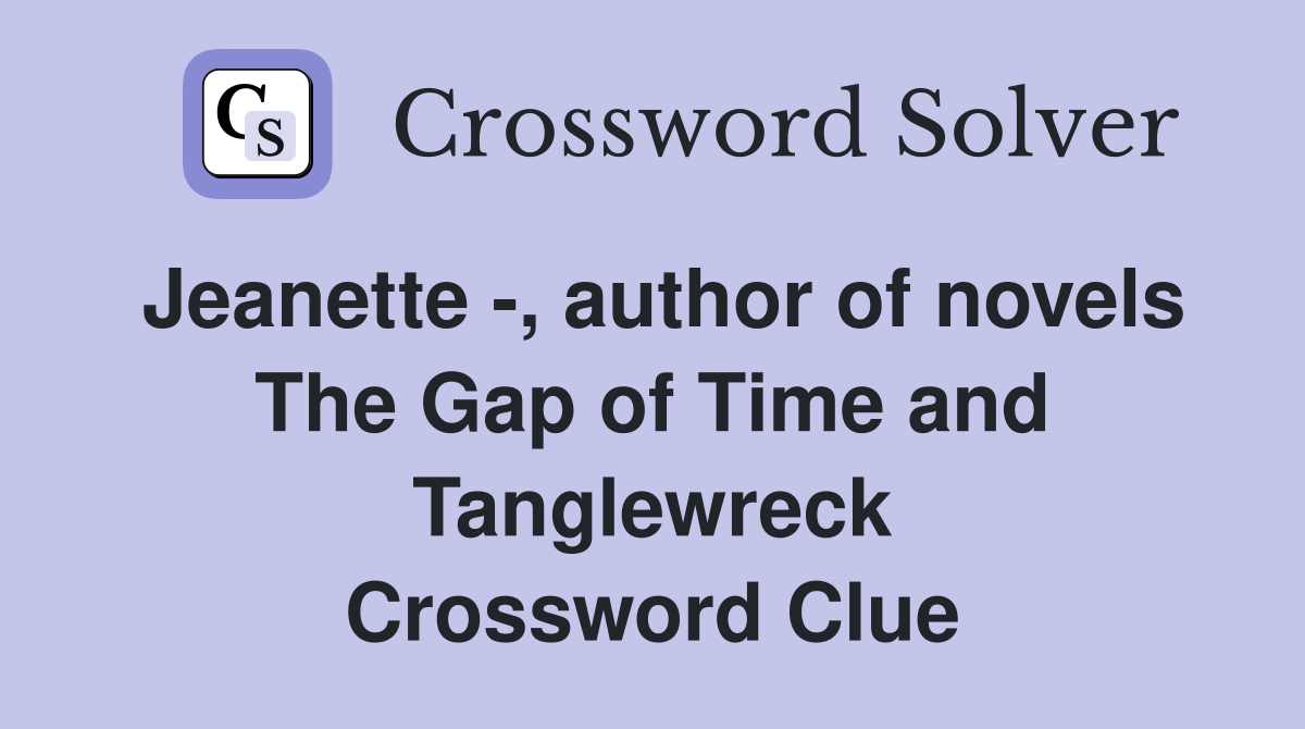 Jeanette -, author of novels The Gap of Time and Tanglewreck Crossword Clue