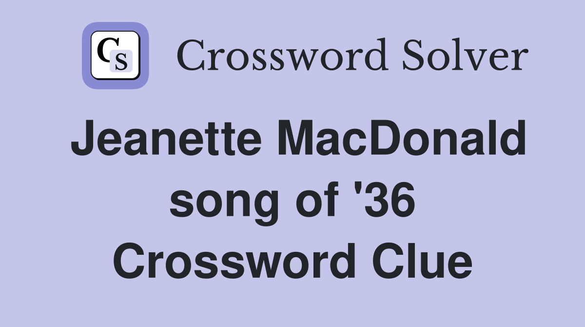 Jeanette MacDonald song of '36 Crossword Clue
