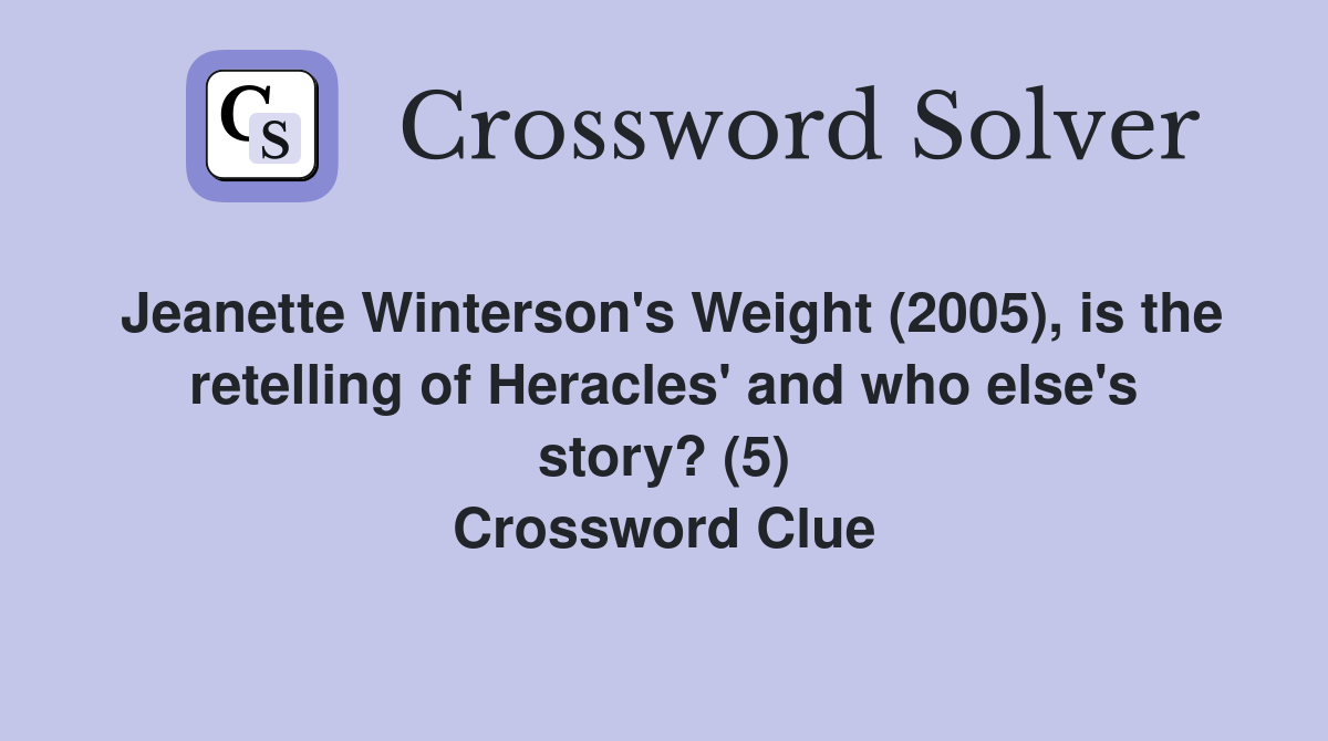 Jeanette Winterson's Weight (2005), is the retelling of Heracles' and who else's story? (5) Crossword Clue