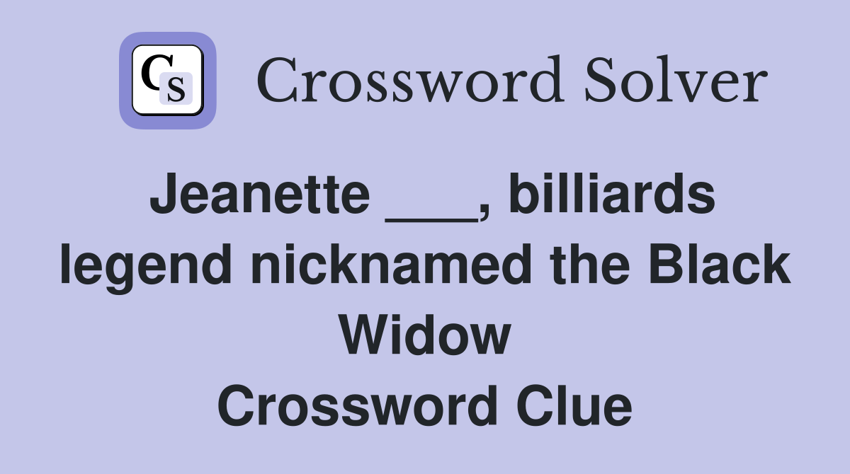 Jeanette ___, billiards legend nicknamed the Black Widow Crossword Clue