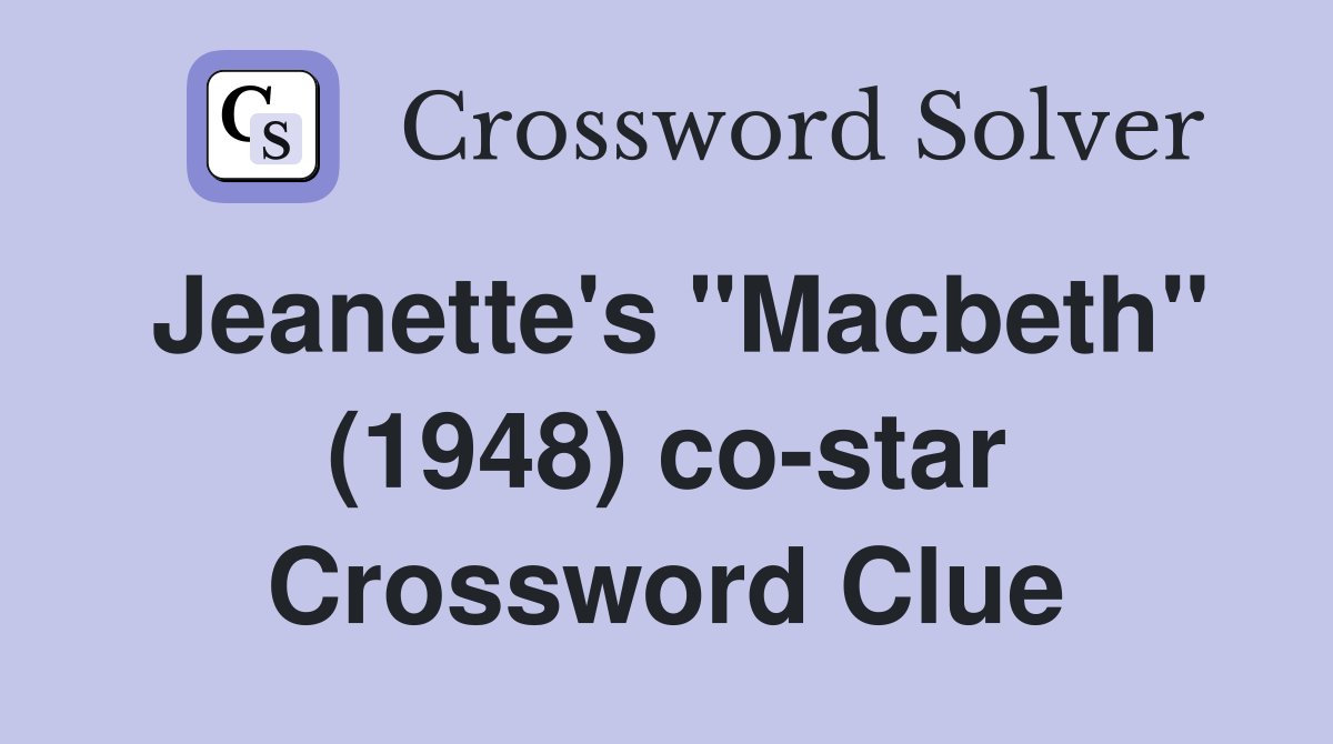 Jeanette's "Macbeth" (1948) co-star Crossword Clue