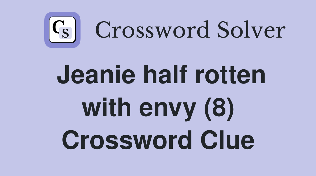 Jeanie half rotten with envy (8) Crossword Clue