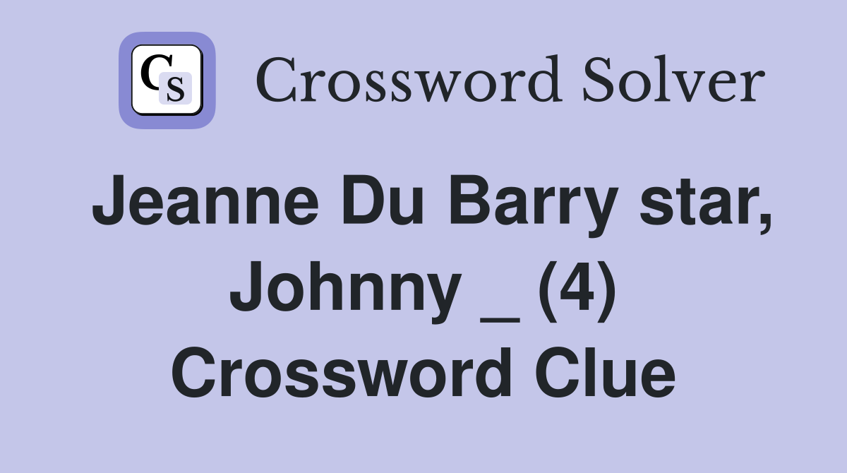 Jeanne Du Barry star, Johnny _ (4) Crossword Clue