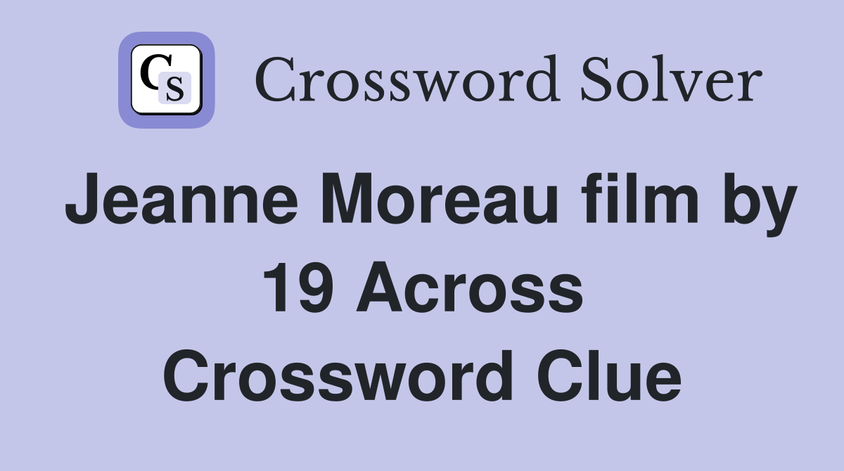 Jeanne Moreau film by 19 Across Crossword Clue