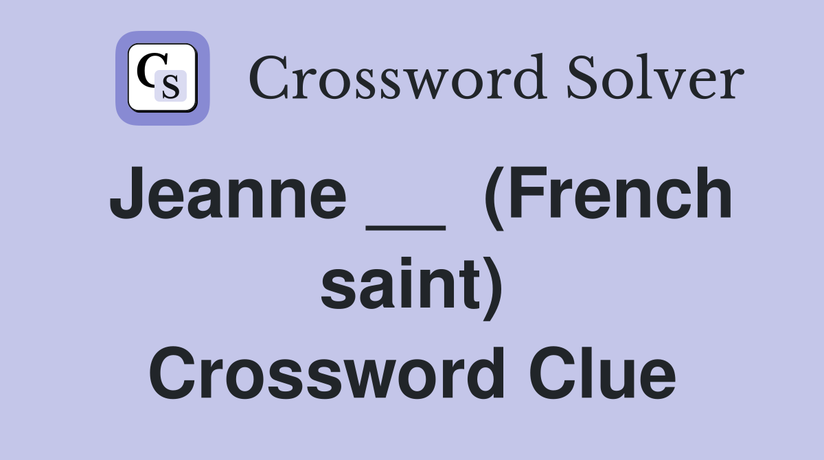 Jeanne __  (French saint) Crossword Clue