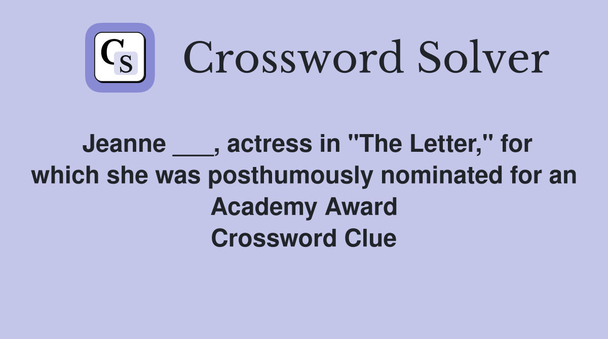 Jeanne ___, actress in "The Letter," for which she was posthumously nominated for an Academy Award Crossword Clue