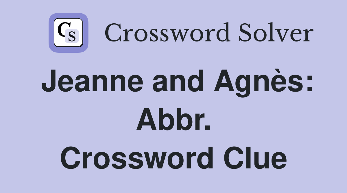 Jeanne and Agnès: Abbr. Crossword Clue