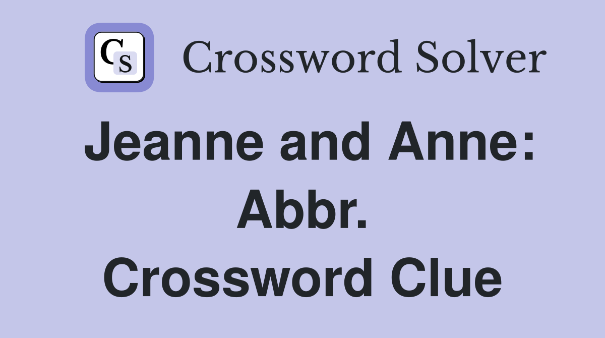 Jeanne and Anne: Abbr. Crossword Clue