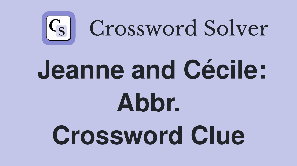 Jeanne and Cécile: Abbr. Crossword Clue