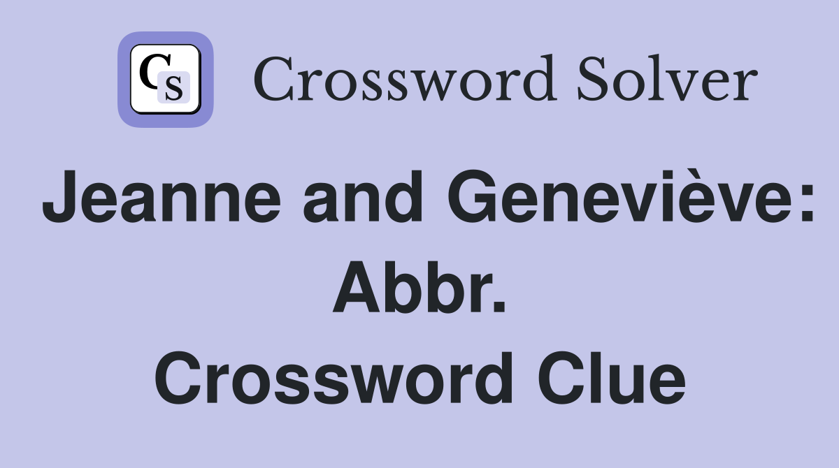 Jeanne and Geneviève: Abbr. Crossword Clue