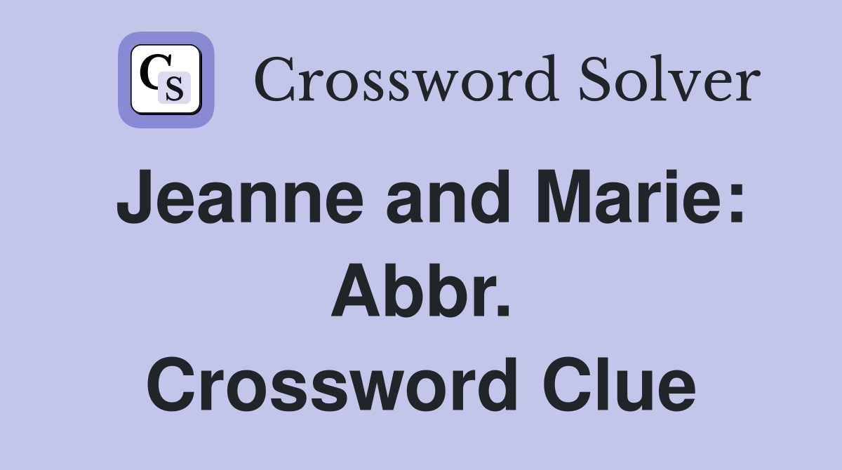 Jeanne and Marie: Abbr. Crossword Clue