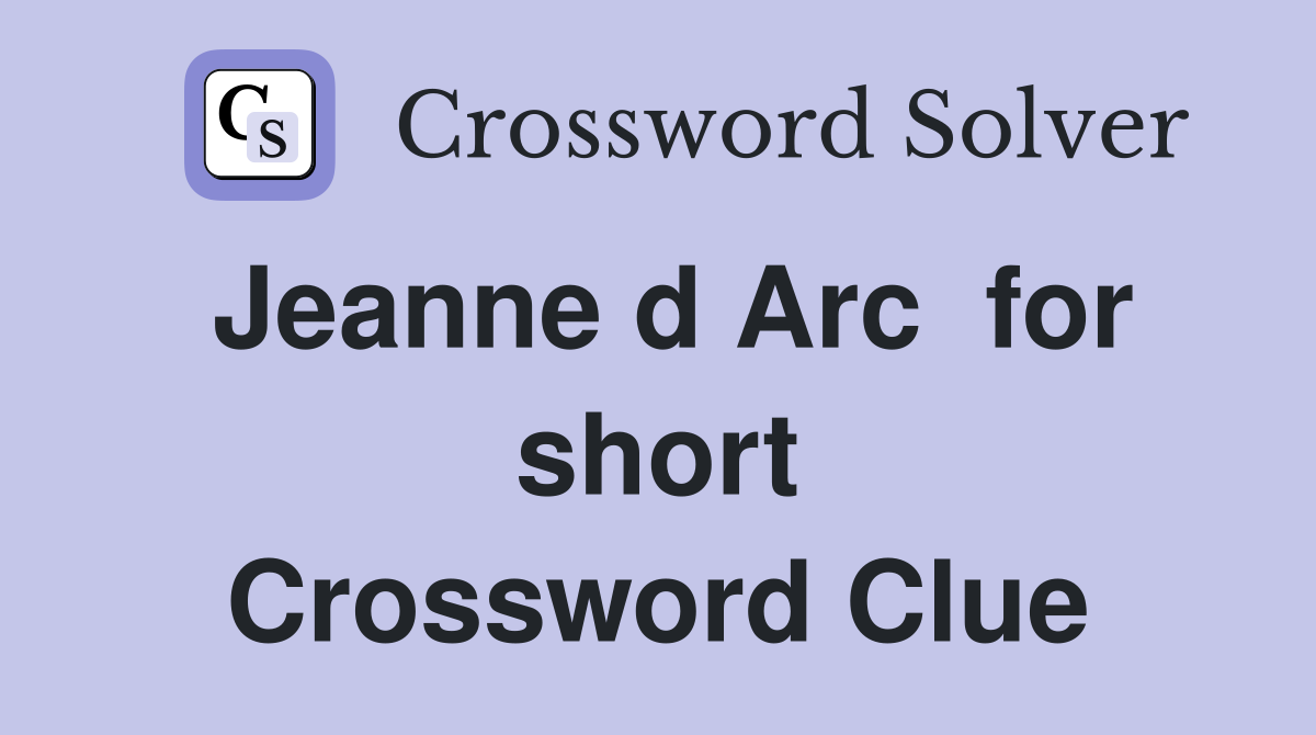 Jeanne d Arc  for short Crossword Clue