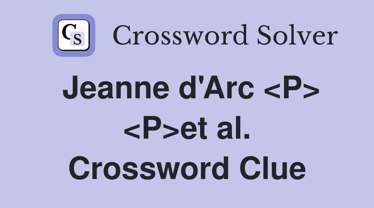 Jeanne d'Arc <P> <P>et al. Crossword Clue
